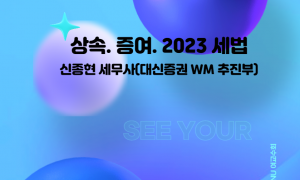 2022년 온라인 세미나 시리즈 2탄: 상속. 증여. 2023 세법